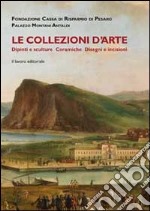 Le Collezioni d'arte. Dipinti, sculture, ceramiche, disegni e incisioni libro