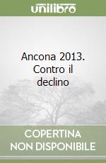 Ancona 2013. Contro il declino libro