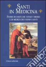 Santi in medicina. Storie di santi che fanno i medici e di medici che fanno i santi libro