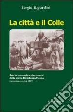 La Città e il colle. Storia, memoria e documenti della prima resistenza picena (settembre-ottobre 1943) libro