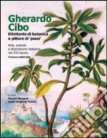 Gherardo Cibo, dilettante di botanica e pittore di «paesi». Arte, scienza e illustrazione botanica nel XVI secolo. Ediz. illustrata libro