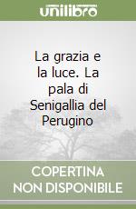 La grazia e la luce. La pala di Senigallia del Perugino libro