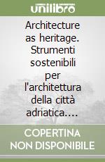 Architecture as heritage. Strumenti sostenibili per l'architettura della città adriatica. Audiolibro libro