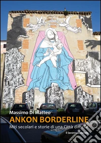 Ankon Borderline. Miti secolari e storie di una città difficile
