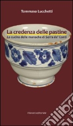 La credenza delle pastine. La cucina delle monache di Serra de' Conti libro