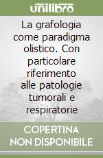 La grafologia come paradigma olistico. Con particolare riferimento alle patologie tumorali e respiratorie libro