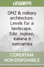 DMZ & military architecture. Levels for a landscape. Ediz. inglese, italiana e vietnamita libro