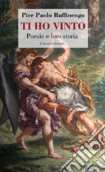 Ti ho vinto. Poesie e loro storia