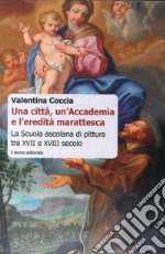 Una città, un'Accademia e l'eredità marattesca. La scuola ascolana di pittura tra XVII e XVIII secolo