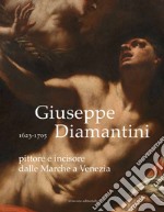 Giuseppe Diamantini pittore e incisore dalle Marche a Venezia. Ediz. illustrata libro