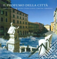 Il profumo della città. Guida sentimentale di Ancona: i colori, la gente, i caratteri, l'urbanistica libro