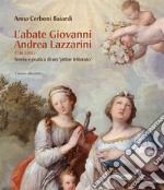 L'abate Giovanni Andrea Lazzarini (1710-1801). Teoria e pratica di un «pittor letterato». Ediz. illustrata