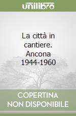 La città in cantiere. Ancona 1944-1960 libro