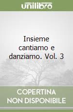 Insieme cantiamo e danziamo. Vol. 3 libro