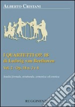 I quartetti opera 18 di Ludwig van Beethoven. Analisi formale, strutturale, armonica ed estetica. Vol. 2: Analisi dei quartetti Op. 18, n. 3 e 4