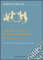 I quartetti opera 18 di Ludwig van Beethoven. Analisi formale, strutturale, armonica ed estetica. Vol. 3: Analisi dei quartetti Op. 18, n. 5 e 6 libro