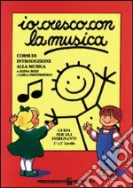 Io cresco con la musica. Corso di introduzione alla musica. Livelli 1-2. Guida per l'insegnante. Per la Scuola media