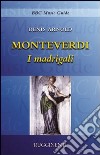 Monteverdi. I madrigali libro di Arnold Denis