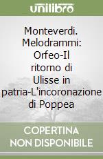 Monteverdi. Melodrammi: Orfeo-Il ritorno di Ulisse in patria-L'incoronazione di Poppea libro