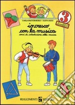 Io cresco con la musica. Corso di introduzione alla musica. Per la Scuola elementare. Vol. 3