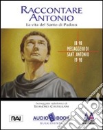 Raccontare Antonio. Vita e opere del santo di Padova. Audiolibro libro