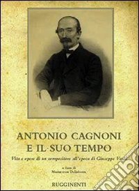Antonio Cagnoni e il suo tempo. Vita e opere di un compositore all'epoca di Giuseppe Verdi libro