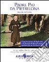 Padre Pio da Pietrelcina. Una vita per l'amore. Audiolibro libro