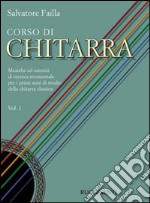Corso di chitarra. Musiche ed esercizi di tecnica strumentale per i primi anni di studio della chitarra classica. Vol. 1
