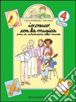 Io cresco con la musica. Corso di introduzione alla musica. Per la Scuola elementare. Vol. 4