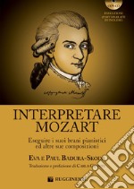 Interpretare Mozart eseguire i suoi brani pianistici ed altre sue composizioni. Con CD-Audio