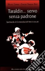 Taraldin... Servo senza padrone. Testo di commedia dell'arte in tre atti libro