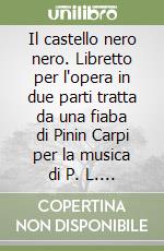 Il castello nero nero. Libretto per l'opera in due parti tratta da una fiaba di Pinin Carpi per la musica di P. L. Zangelmi