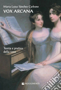 Vox arcana. Teoria e pratica della voce libro