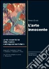 L'arte innocente. Le vie eccentriche della musica contemporanea italiana. Con CD-ROM libro