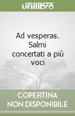 Ad vesperas. Salmi concertati a più voci libro