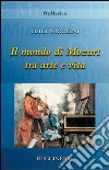 Il mondo di Mozart tra arte e vita libro