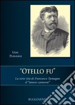 Otello fu. La vera storia di Francesco Tamagno il «tenore-cannone» libro