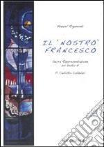 Il nostro Francesco. Sacra Rappresentazione su testo di P. Callisto Caldelari. Con CD Audio libro