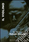 Il violino. Sei lezioni con Yehudi Menuhin libro