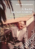 Il Balen del suo sorriso. C'era una volta il baritono Carlo Tagliabue