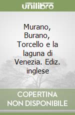 Murano, Burano, Torcello e la laguna di Venezia. Ediz. inglese libro