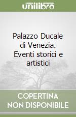 Palazzo Ducale di Venezia. Eventi storici e artistici libro