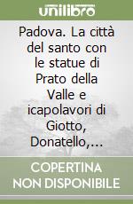 Padova. La città del santo con le statue di Prato della Valle e icapolavori di Giotto, Donatello, Mantegna. Ediz. polacca libro