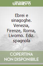 Ebrei e sinagoghe. Venezia, Firenze, Roma, Livorno. Ediz. spagnola libro