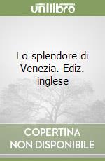 Lo splendore di Venezia. Ediz. inglese libro