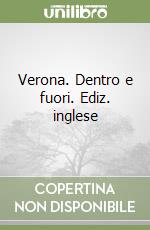 Verona. Dentro e fuori. Ediz. inglese libro