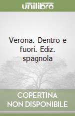 Verona. Dentro e fuori. Ediz. spagnola libro