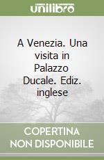 A Venezia. Una visita in Palazzo Ducale. Ediz. inglese libro