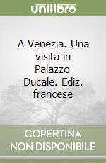 A Venezia. Una visita in Palazzo Ducale. Ediz. francese libro