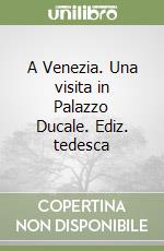 A Venezia. Una visita in Palazzo Ducale. Ediz. tedesca libro